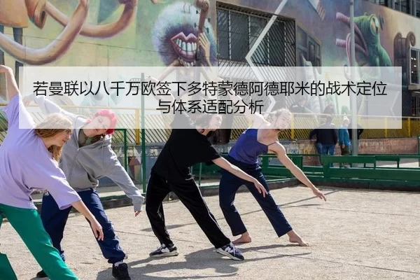 若曼联以八千万欧签下多特蒙德阿德耶米的战术定位与体系适配分析