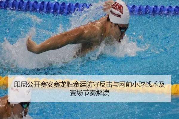 印尼公开赛安赛龙胜金廷防守反击与网前小球战术及赛场节奏解读